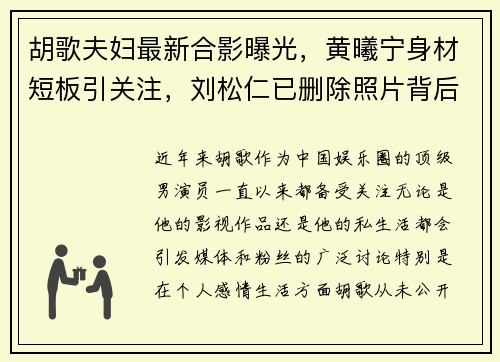 胡歌夫妇最新合影曝光，黄曦宁身材短板引关注，刘松仁已删除照片背后原因揭秘